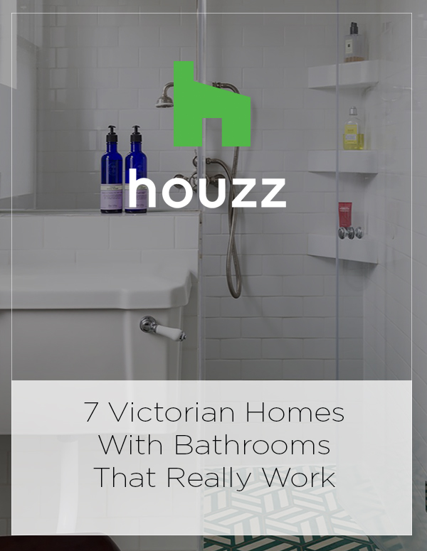 Houzz Feature: 7 Victorian Homes With Bathrooms That Really Work